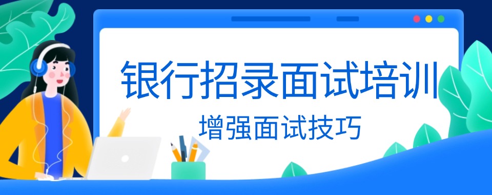 2025年新疆银行招录面试培训机构三大排名大揭秘